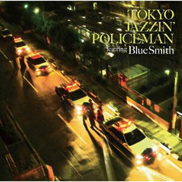 TOKYO JAZZIN’ POLICEMAN featuring Blue Smith 2009